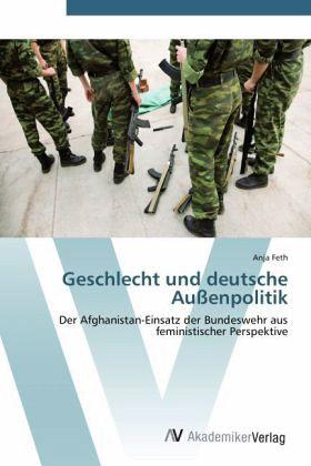 Cover: Geschlecht und deutsche Außenpolitik. Der Afghanistan-Einsatz der Bundeswehr aus feministischer Perspektive